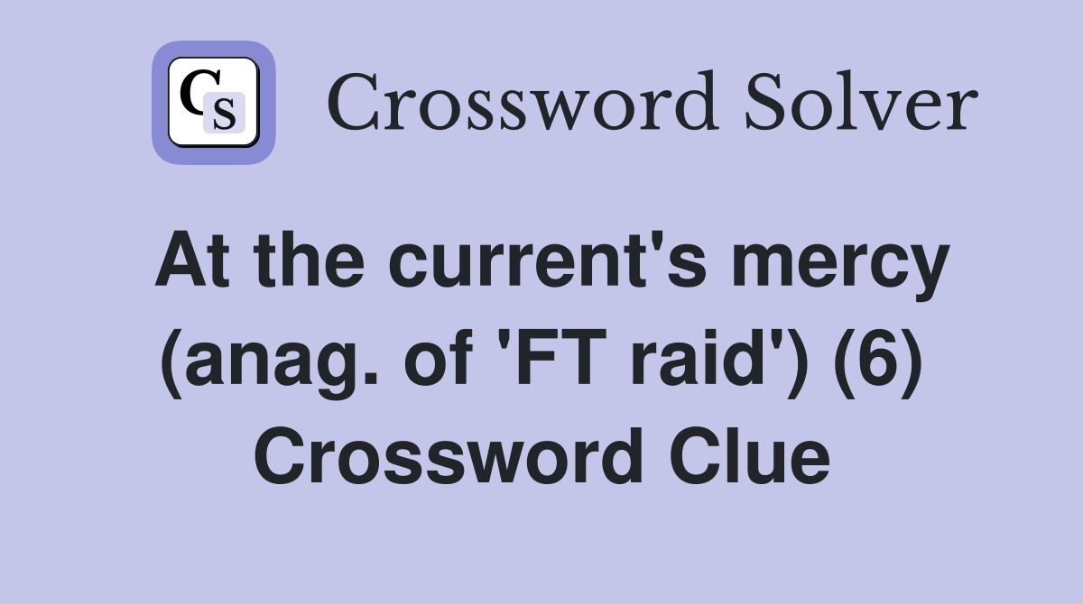 At the current's mercy (anag. of 'FT raid') (6) Crossword Clue